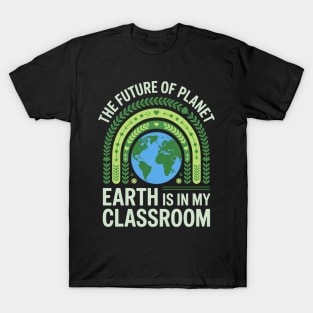 The Future Of Planet Earth Is In My Classroom - Teacher Earthday 2025 T-Shirt